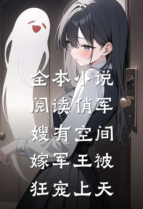 全本小说阅读俏军嫂有空间，嫁军王被狂宠上天