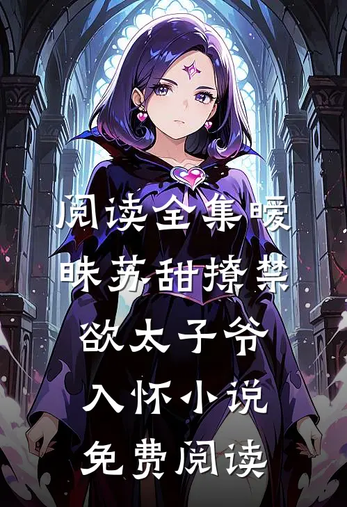 阅读全集暧昧苏甜撩禁欲太子爷入怀小说免费阅读