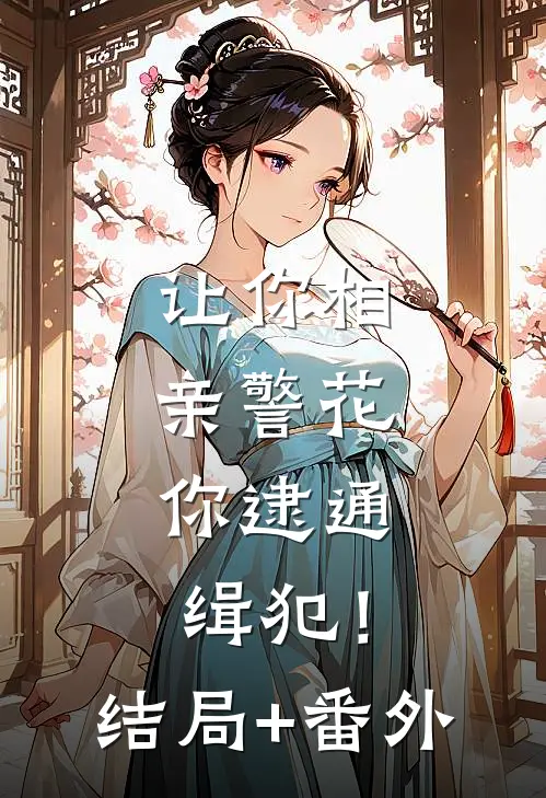 让你相亲警花，你逮通缉犯！结局+番外