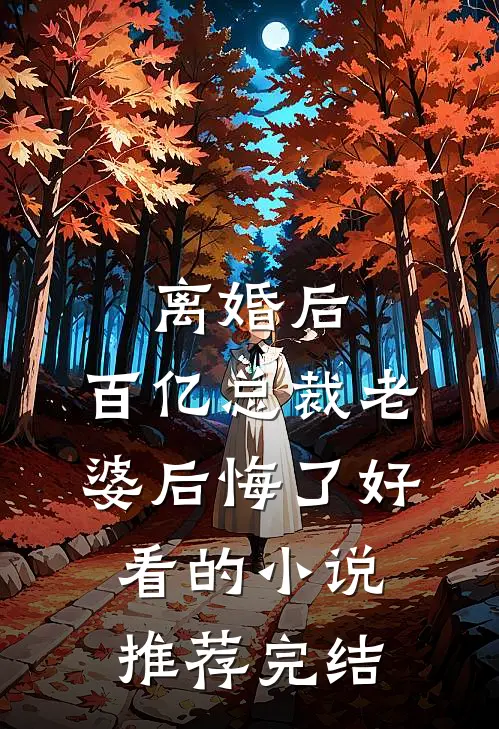离婚后，百亿总裁老婆后悔了好看的小说推荐完结