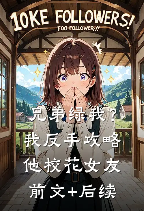 兄弟绿我？我反手攻略他校花女友前文+后续