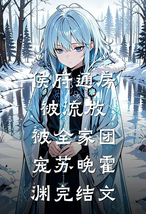 侯府通房被流放，被全家团宠苏晚霍渊完结文