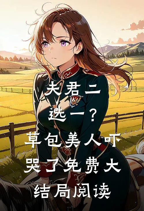 夫君二选一？草包美人吓哭了免费大结局阅读