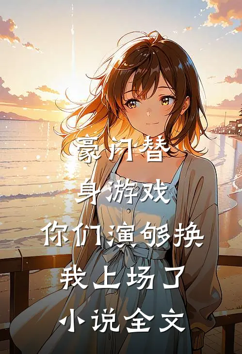 豪门替身游戏，你们演够换我上场了小说全文