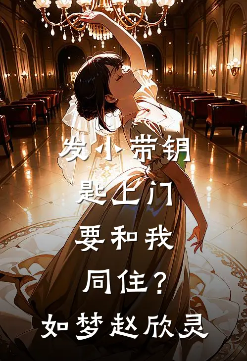 发小带钥匙上门，要和我同住？如梦赵欣灵