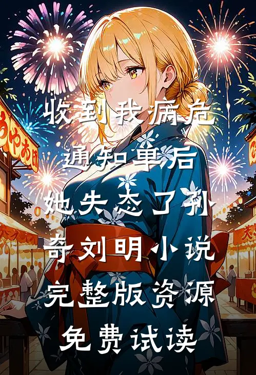 收到我病危通知单后，她失态了孙奇刘明小说完整版资源免费试读