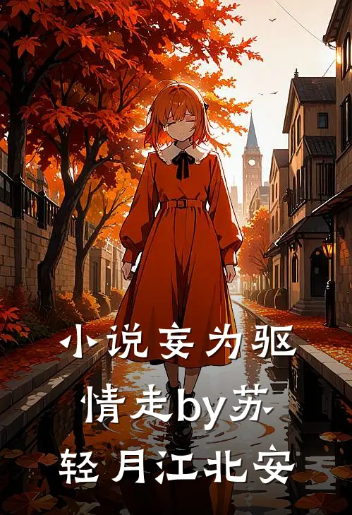 小说妄为驱情走by苏轻月江北安