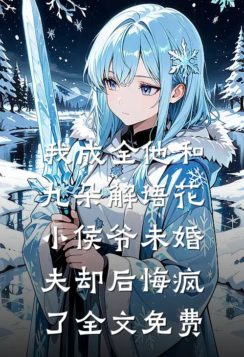 我成全他和九朵解语花，小侯爷未婚夫却后悔疯了全文免费