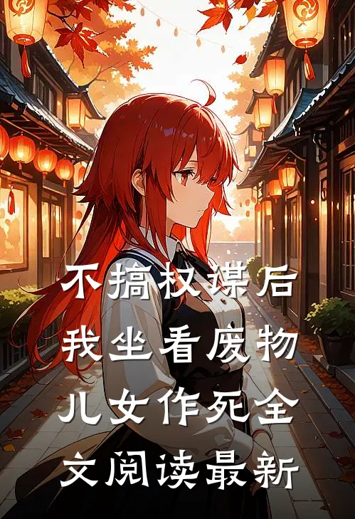不搞权谋后，我坐看废物儿女作死全文阅读最新