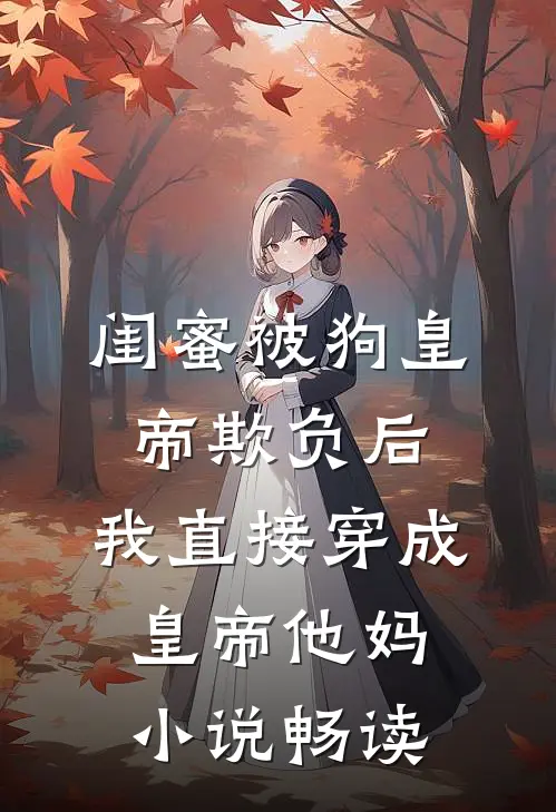 闺蜜被狗皇帝欺负后，我直接穿成皇帝他妈小说畅读