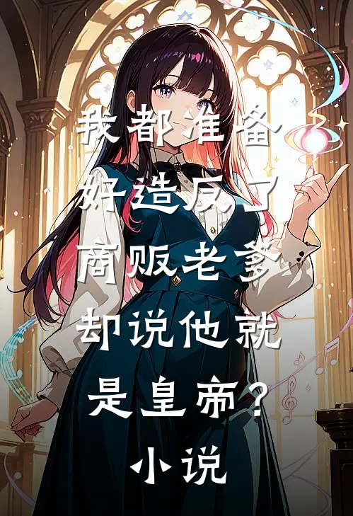 我都准备好造反了，商贩老爹却说他就是皇帝？小说