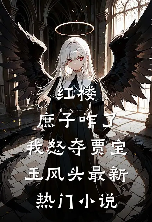 红楼：庶子咋了，我怒夺贾宝玉风头最新热门小说
