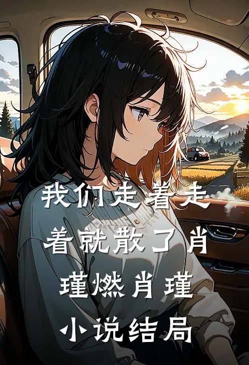 我们走着走着就散了肖瑾燃肖瑾小说结局
