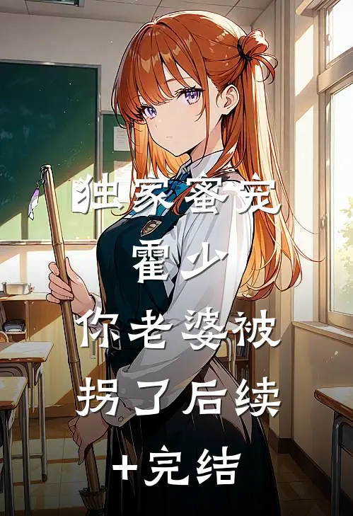独家蜜宠：霍少，你老婆被拐了后续+完结