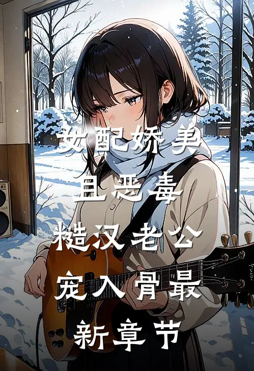 女配娇美且恶毒，糙汉老公宠入骨最新章节