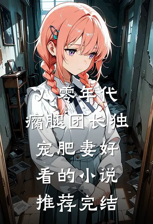 八零年代，瘸腿团长独宠肥妻好看的小说推荐完结