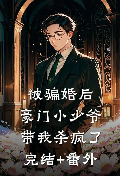 被骗婚后：豪门小少爷带我杀疯了完结+番外