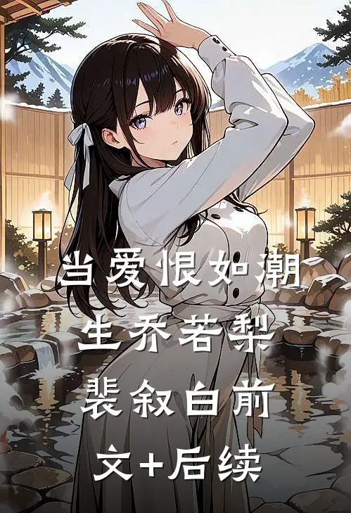 当爱恨如潮生乔若梨裴叙白前文+后续