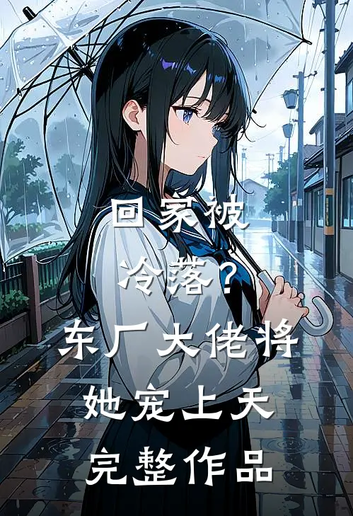 回家被冷落？东厂大佬将她宠上天完整作品