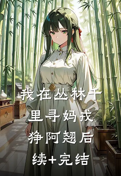 我在丛林千里寻妈戎狰阿翘后续+完结