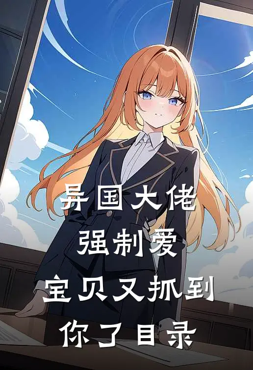异国大佬强制爱，宝贝又抓到你了目录