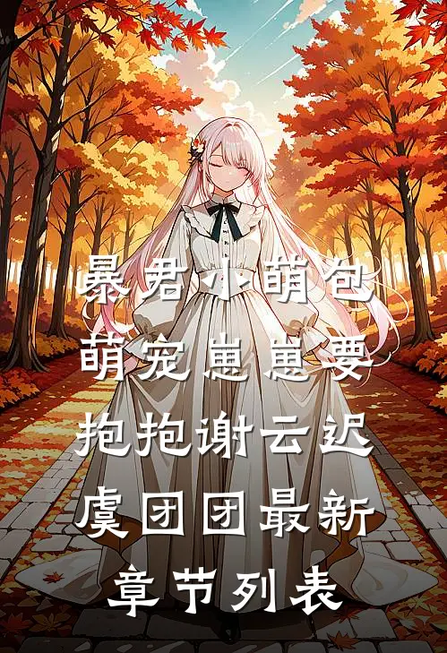 暴君小萌包，萌宠崽崽要抱抱谢云迟虞团团最新章节列表