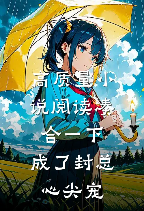 高质量小说阅读凑合一下，成了封总心尖宠