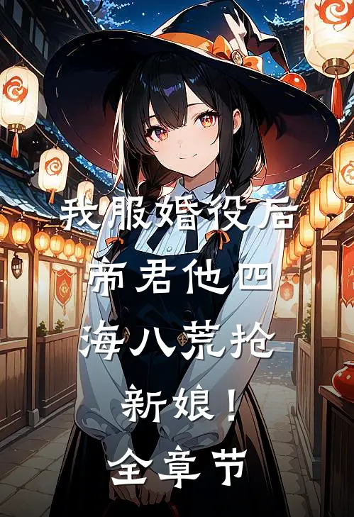 我服婚役后，帝君他四海八荒抢新娘！全章节