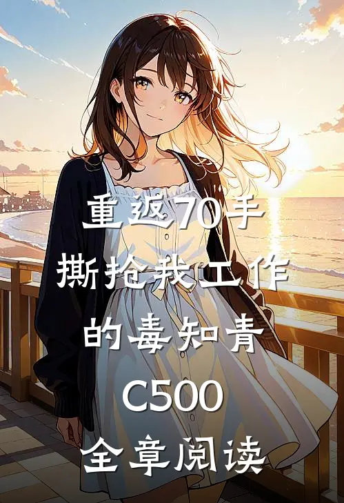 重返70手撕抢我工作的毒知青C500全章阅读