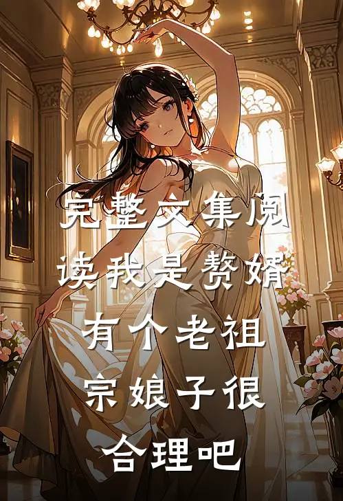 完整文集阅读我是赘婿，有个老祖宗娘子很合理吧