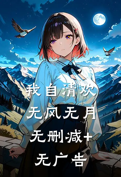 我自清欢，无风无月无删减+无广告