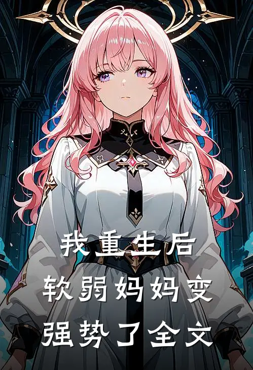 我重生后，软弱妈妈变强势了全文