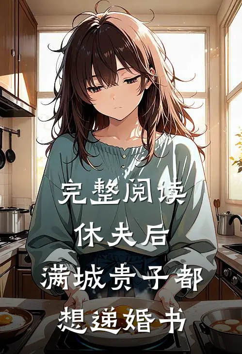 完整阅读休夫后，满城贵子都想递婚书