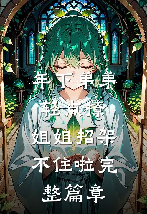 年下弟弟轻点撩，姐姐招架不住啦完整篇章