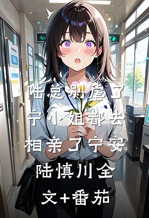 陆总别虐了，宁小姐都去相亲了宁安陆慎川全文+番茄