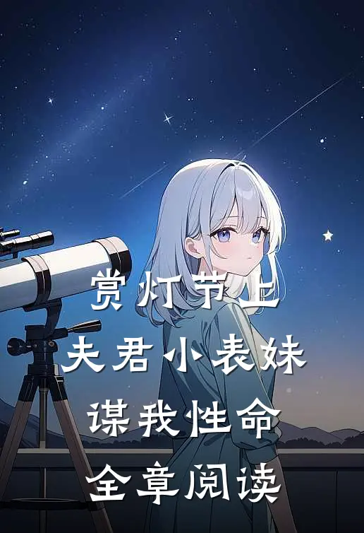 赏灯节上，夫君小表妹谋我性命全章阅读