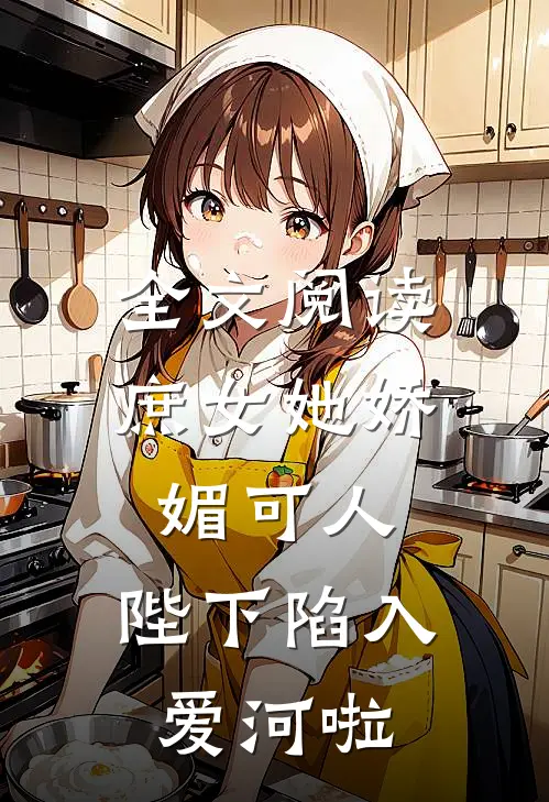 全文阅读庶女她娇媚可人，陛下陷入爱河啦