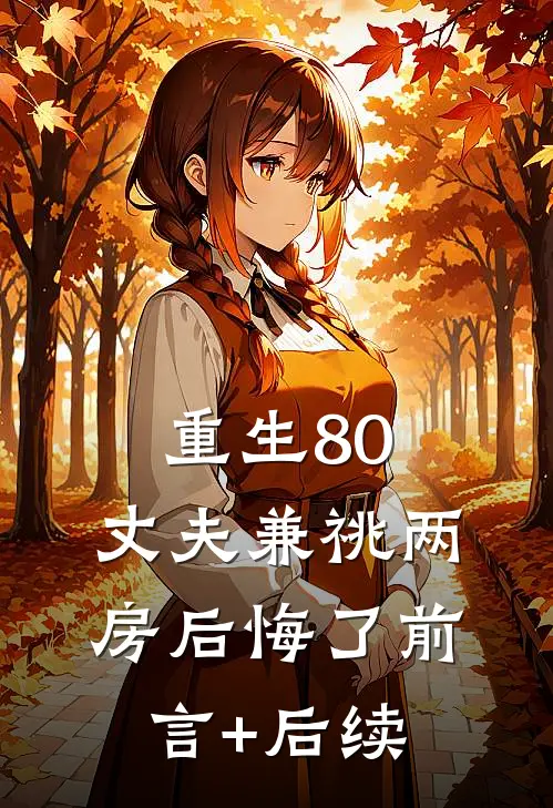 重生80，丈夫兼祧两房后悔了前言+后续