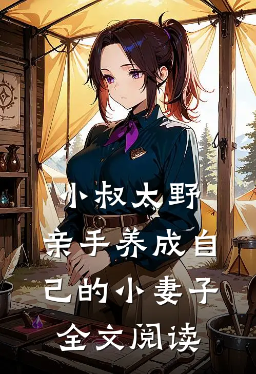 小叔太野，亲手养成自己的小妻子全文阅读