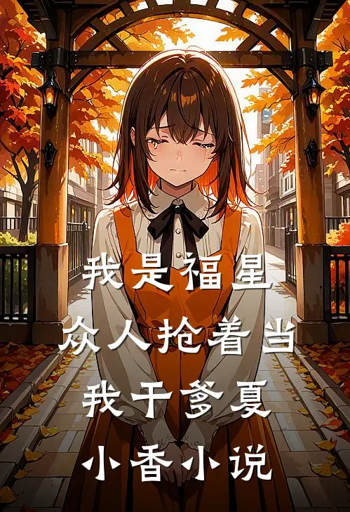 我是福星，众人抢着当我干爹夏小香小说