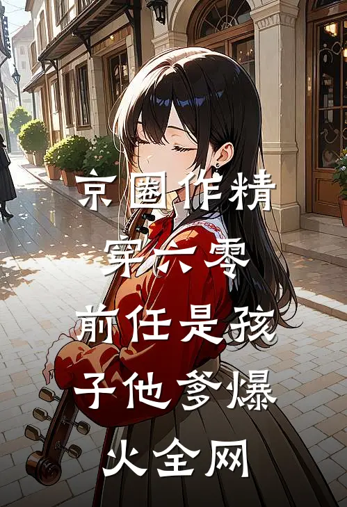 京圈作精穿六零：前任是孩子他爹爆火全网