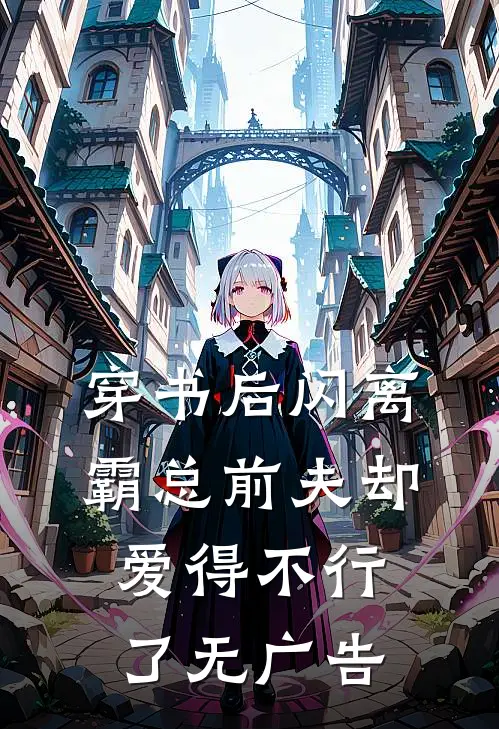 穿书后闪离，霸总前夫却爱得不行了无广告