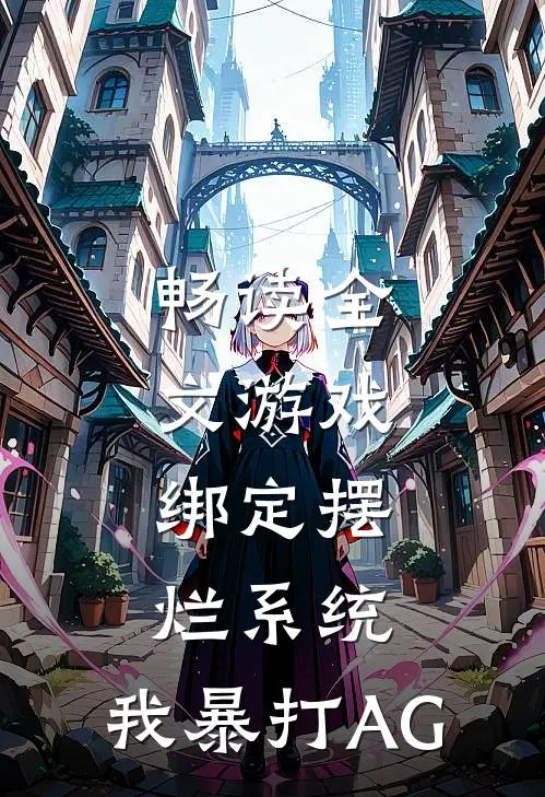 畅读全文游戏：绑定摆烂系统，我暴打AG