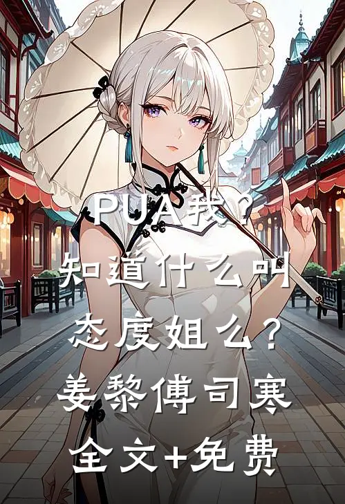 PUA我？知道什么叫态度姐么？姜黎傅司寒全文+免费