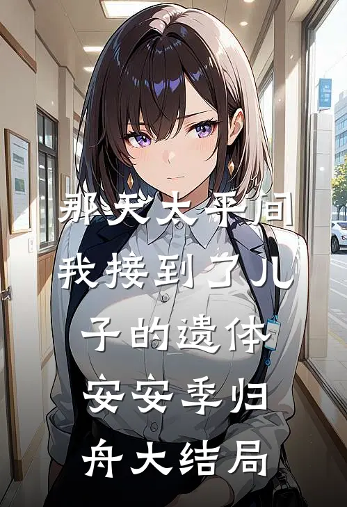 那天太平间，我接到了儿子的遗体安安季归舟大结局