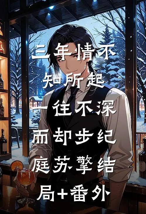 三年情不知所起，一往不深而却步纪庭苏擎结局+番外