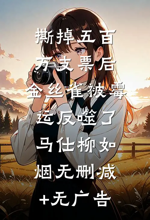 撕掉五百万支票后，金丝雀被霉运反噬了马仕柳如烟无删减+无广告