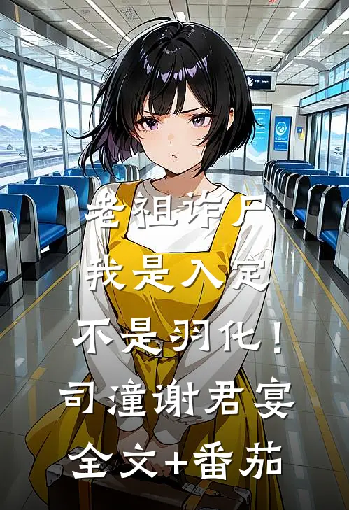 老祖诈尸：我是入定，不是羽化！司潼谢君宴全文+番茄