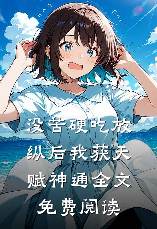 没苦硬吃放纵后我获天赋神通全文免费阅读