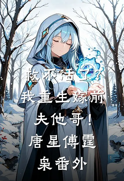救不活了？我重生嫁前夫他哥！唐星傅霆枭 番外